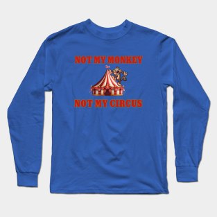 NOT MY MONKEY NOT MY CIRCUS Long Sleeve T-Shirt